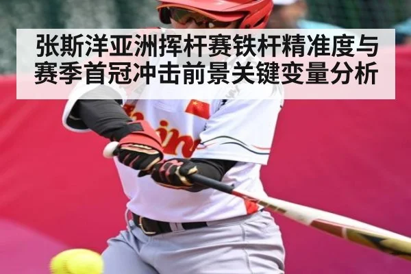 张斯洋亚洲挥杆赛铁杆精准度与赛季首冠冲击前景关键变量分析